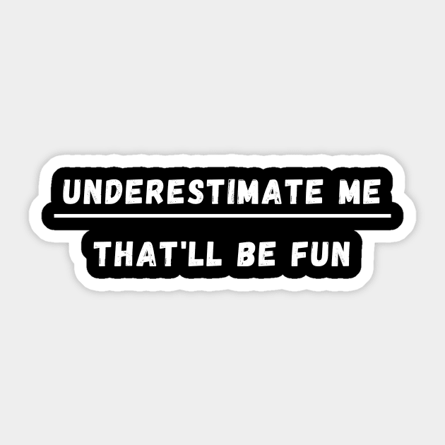 UNDERESTIMATE ME THAT'LL BE FUN Sticker by Giftadism